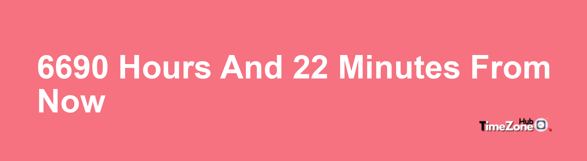 6690 Hours and 22 Minutes From Now